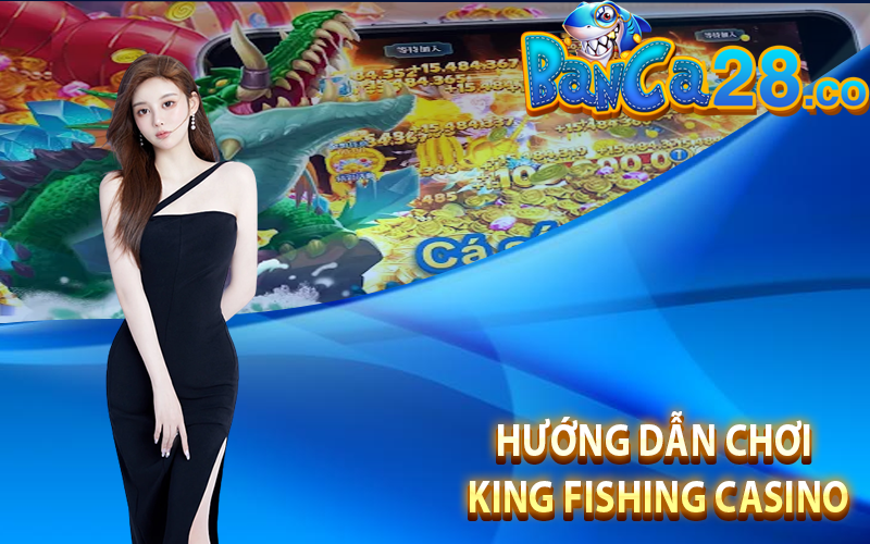 Hướng Dẫn Chơi King Fishing Casino
