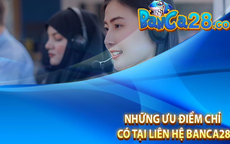 Những ưu điểm chỉ có tại liên hệ banca28