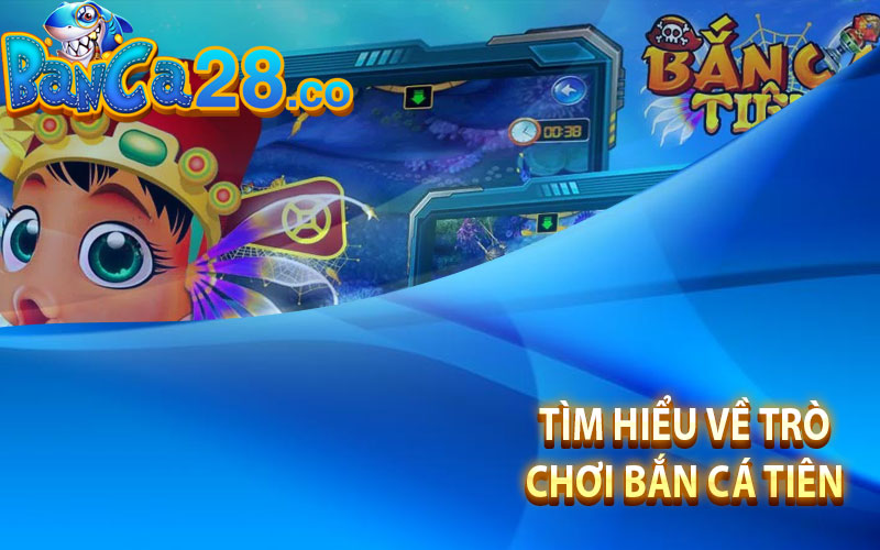 Tìm hiểu về trò chơi Bắn Cá Tiên